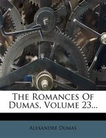 The Romances Of Dumas, Volume 23...