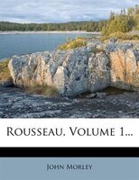 Rousseau, Volume 1...