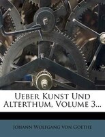 Ueber Kunst Und Alterthum, Volume 3...