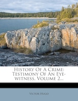 History Of A Crime: Testimony Of An Eye-witness, Volume 2...