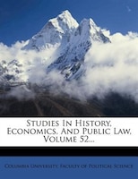Studies In History, Economics, And Public Law, Volume 52...