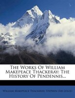 The Works Of William Makepeace Thackeray: The History Of Pendennis...