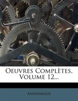 Oeuvres Complètes, Volume 12...