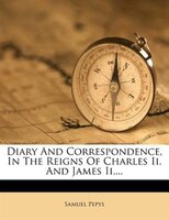 Diary And Correspondence, In The Reigns Of Charles Ii. And James Ii....