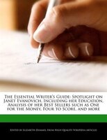 The Essential Writer's Guide: Spotlight On Janet Evanovich, Including Her Education, Analysis Of Her Best Sellers Such As One For