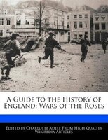 A Guide To The History Of England: Wars Of The Roses