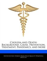 Cholera And Death: Background, Cause, Prevention, Treatment, Pandemics, And More