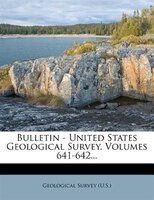 Bulletin - United States Geological Survey, Volumes 641-642...
