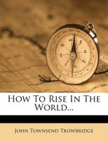 How To Rise In The World...