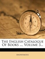 The English Catalogue Of Books ..., Volume 3...