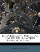 Les Confessions: Suivies Des Rêveries Du Promeneur Solitaire, Volume 2...