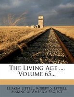 The Living Age ..., Volume 65...