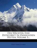 Der Wächter: Eine Zeitschrift In Zwanglosen Heften, Volume 3...
