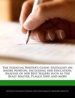 The Essential Writer's Guide: Spotlight On Andre Norton, Including Her Education, Analysis Of Her Best Sellers Such As The Beast