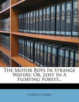 The Motor Boys In Strange Waters: Or, Lost In A Floating Forest...