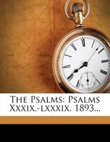 The Psalms: Psalms Xxxix.-lxxxix. 1893...