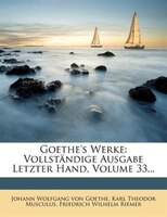 Goethe's Werke: Vollständige Ausgabe Letzter Hand, Volume 33...