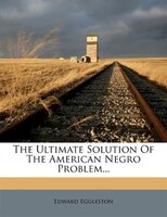 The Ultimate Solution Of The American Negro Problem...