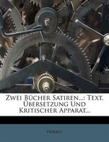 Zwei Bücher Satiren...: Text, Übersetzung Und Kritischer Apparat...
