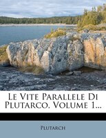 Le Vite Parallele Di Plutarco, Volume 1...