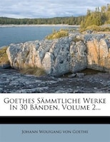 Goethes Sämmtliche Werke In 30 Bänden, Volume 2...