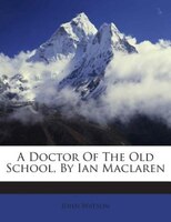 A Doctor Of The Old School, By Ian Maclaren