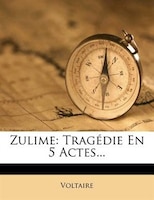 Zulime: Tragédie En 5 Actes...