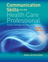 Communication Skills For The Health Care Professional: Context, Concepts, Practice, And Evidence