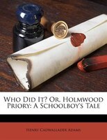 Who Did It? Or, Holmwood Priory: A Schoolboy's Tale