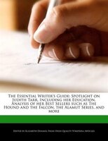 The Essential Writer's Guide: Spotlight On Judith Tarr, Including Her Education, Analysis Of Her Best Sellers Such As The Hound A