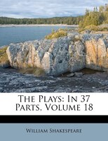 The Plays: In 37 Parts, Volume 18