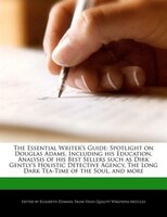 The Essential Writer's Guide: Spotlight On Douglas Adams, Including His Education, Analysis Of His Best Sellers Such As Dirk Gent