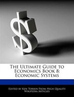 The Ultimate Guide To Economics Book 8: Economic Systems