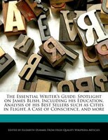 The Essential Writer's Guide: Spotlight On James Blish, Including His Education, Analysis Of His Best Sellers Such As Cities In F