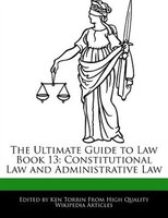 The Ultimate Guide To Law Book 13: Constitutional Law And Administrative Law
