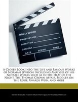 A Closer Look Into The Life And Famous Works Of Norman Jewison Including Analyses Of His Notable Works Such As In The Heat Of The