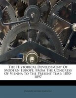 The Historical Development Of Modern Europe, From The Congress Of Vienna To The Present Time: 1850-1897