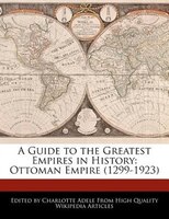 A Guide To The Greatest Empires In History: Ottoman Empire (1299-1923)