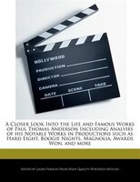 A Closer Look Into The Life And Famous Works Of Paul Thomas Anderson Including Analyses Of His Notable Works In Productions Such A