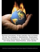 Rediscovering Volcanoes Including Plate Tectonics, Hotspots, Features, Erupted Materials, Maritime Impacts Of Volcanic Eruptions,