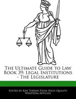 The Ultimate Guide To Law Book 39: Legal Institutions - The Legislature