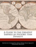 A Guide To The Greatest Empires In History: Han Dynasty