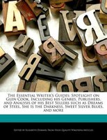 The Essential Writer's Guides: Spotlight On Glen Cook, Including His Genres, Publishers, And Analysis Of His Best Sellers Such As