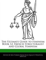 The Ultimate Guide To Feminism Book 12: French Structuralist And Global Feminism