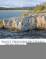 Select Orations Of Cicero: With English Notes ...