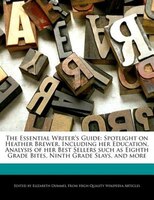 The Essential Writer's Guide: Spotlight On Heather Brewer, Including Her Education, Analysis Of Her Best Sellers Such As Eighth G