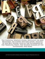 The Essential Writer's Guide: Spotlight On Ann Brashares, Including Her Education, Analysis Of Her Best Sellers Such As The Siste