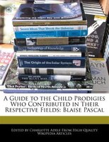 A Guide To The Child Prodigies Who Contributed In Their Respective Fields: Blaise Pascal