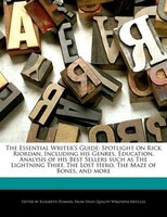 The Essential Writer's Guide: Spotlight On Rick Riordan, Including His Genres, Education, Analysis Of His Best Sellers Such As Th