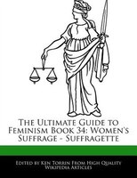 The Ultimate Guide To Feminism Book 34: Women's Suffrage - Suffragette